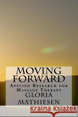 Moving Forward: Applied Research for Massage Therapy Gloria C. Mathiesen 9781518718724 Createspace Independent Publishing Platform - książka