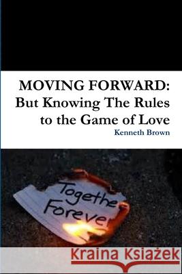 Moving Forward: But Knowing The Rules to the Game of Love Brown, Kenneth 9781312230569 Lulu.com - książka