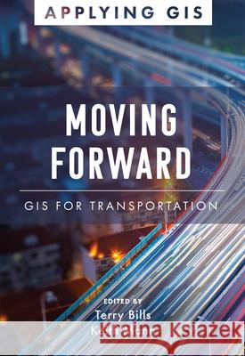 Moving Forward: GIS for Transportation Terry Bills Keith Mann 9781589486928 Esri Press - książka