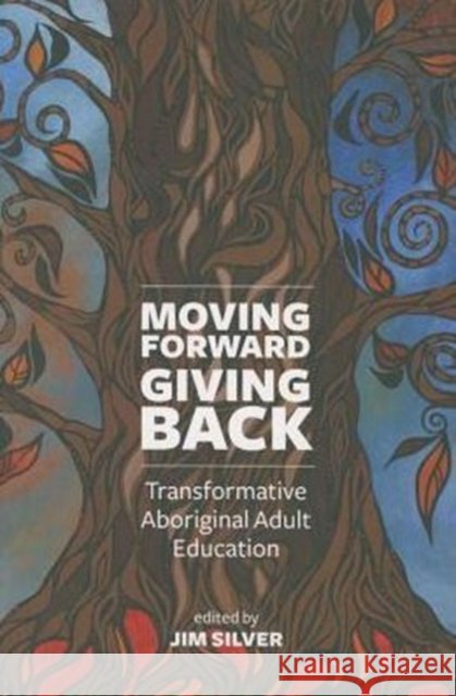 Moving Forward, Giving Back: Transformative Aboriginal Adult Education Silver, Jim 9781552665572 Fernwood Publishing - książka
