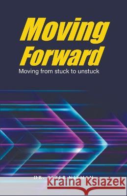 Moving Forward: Moving from stuck to unstuck Dr Peter Nieman   9781639456635 Writers Branding LLC - książka