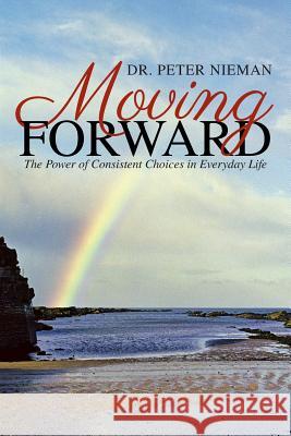 Moving Forward: The Power of Consistent Choices in Everyday Life Dr Peter Nieman 9781504332484 Balboa Press - książka