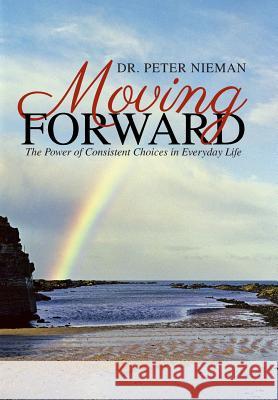 Moving Forward: The Power of Consistent Choices in Everyday Life Dr Peter Nieman 9781504332507 Balboa Press - książka