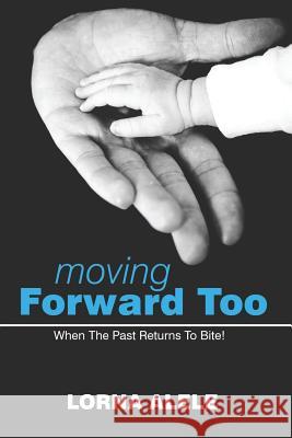 Moving Forward Too: When the Past Returns to Bite! Lorna Alele 9781727237382 Createspace Independent Publishing Platform - książka