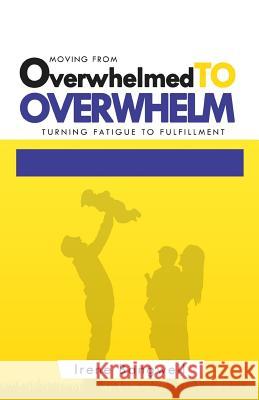 Moving from Overwhelmed to Overwhelm: Turning fatigue to fulfillment Irene Bangwell 9789789724215 Handz and Mindz - książka