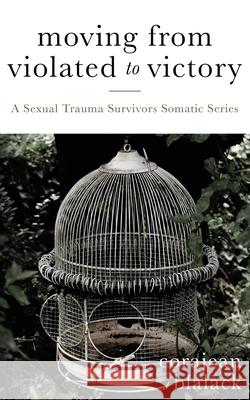 Moving from Violated to Victory: A Sexual Trauma Survivors Somatic Series Corajean Blalack 9781637466025 Kharis Publishing - książka