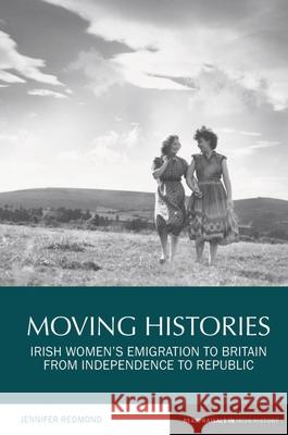 Moving Histories: Irish Women's Emigration to Britain from Independence to Republic Jennifer Redmond   9781789620191 Liverpool University Press - książka