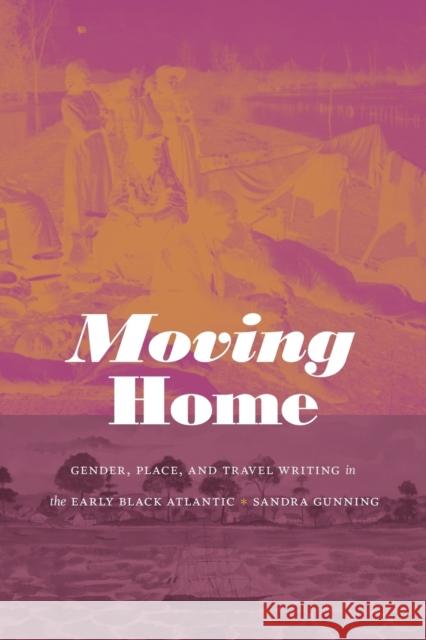 Moving Home: Gender, Place, and Travel Writing in the Early Black Atlantic Sandra Gunning 9781478014553 Duke University Press - książka