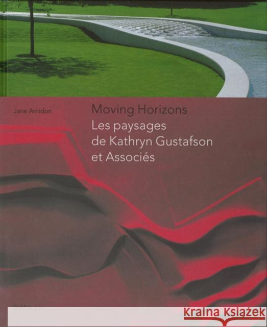 Moving Horizons: Les Paysages de Kathryn Gustafson Et Associes Jane Amidon Aaron Betsky 9783764371616 Birkhauser - książka