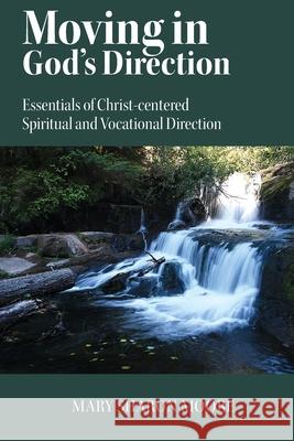 Moving in God's Direction: Essentials of Christ-centered Spiritual and Vocational Direction Moore, Mary Sharon 9781479187966 Createspace Independent Publishing Platform - książka