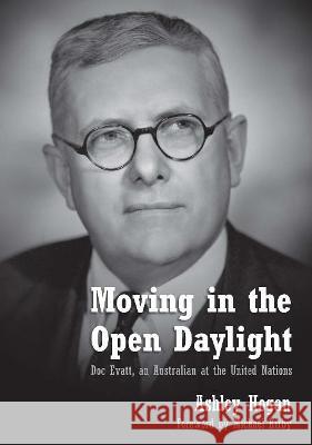 Moving in the Open Daylight: Doc Evatt, an Australian at the United Nations Ashley Hogan Michael Kirby  9781920899288 Sydney University Press - książka