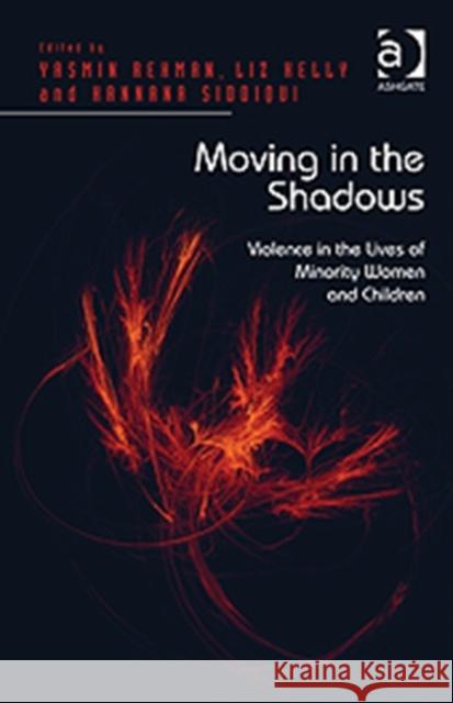 Moving in the Shadows : Violence in the Lives of Minority Women and Children Yasmin Rehman Liz Kelly Hannana Siddiqui 9781409433170 Ashgate Publishing Limited - książka