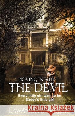 Moving In With The Devil: Every little girl wants to be daddy's little girl. Yarber, Lawanda L. 9781535560290 Createspace Independent Publishing Platform - książka