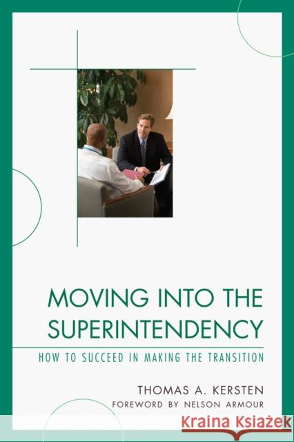 Moving into the Superintendency: How to Succeed in Making the Transition Kersten, Thomas 9781610484367 R&l Education - książka