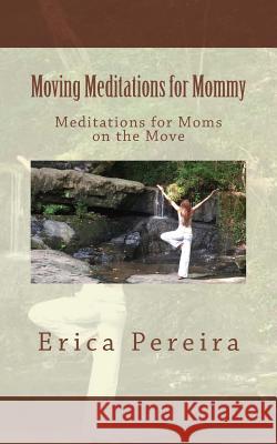 Moving Meditations for Mommy: Meditations for Moms on the Move Erica Pereira 9781514890646 Createspace - książka