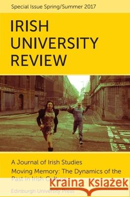 Moving Memory – The Dynamics of the Past in Irish Culture: Irish University Review Volume 47, Issue 1 Emilie Pine 9781474424363 Edinburgh University Press - książka