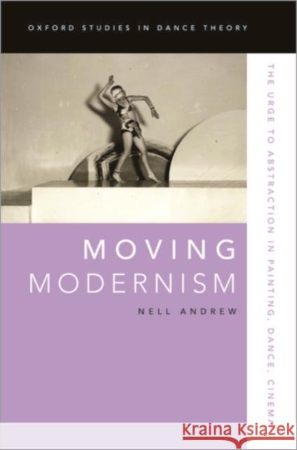 Moving Modernism: The Urge to Abstraction in Painting, Dance, Cinema Nell Andrew 9780190057282 Oxford University Press, USA - książka