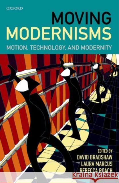 Moving Modernisms: Motion, Technology, and Modernity David, Etc Bradshaw Laura Marcus Rebecca Roach 9780198714170 Oxford University Press, USA - książka