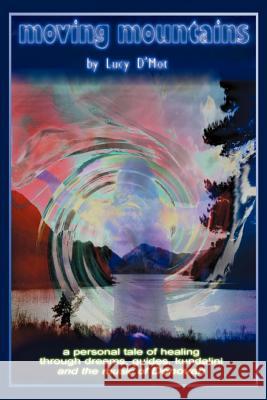 Moving Mountains: a personal tale of healing through dreams, guides, kundalini and the music of Donovan D'Mot, Lucy 9780595447305 iUniverse - książka