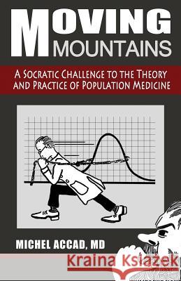 Moving Mountains: A Socratic Challenge to the Theory and Practice of Population Medicine Michel Accad Tess Bilhartz Lindsey Bilhartz 9781634320306 Green Publishing House, LLC - książka