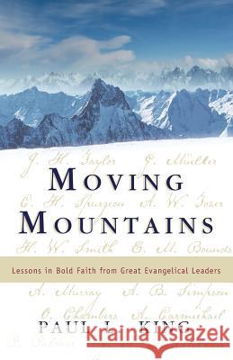 Moving Mountains: Lessons in Bold Faith from Great Evangelical Leaders Paul L. King 9781940931104 Timothy Publishing Services - książka