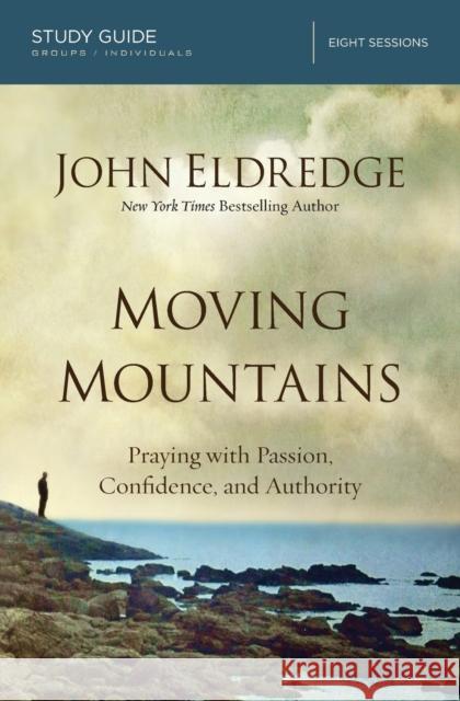Moving Mountains: Praying with Passion, Confidence, and Authority John Eldredge 9780718038496 Thomas Nelson - książka