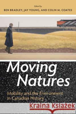 Moving Natures: Mobility and the Environment in Canadian History Bradley, Ben 9781552388594 University of North Carolina Press - książka