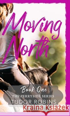 Moving North: A heartwarming novel celebrating family love and finding joy after loss Tudor Robins 9781990802157 South Shore Publications - książka