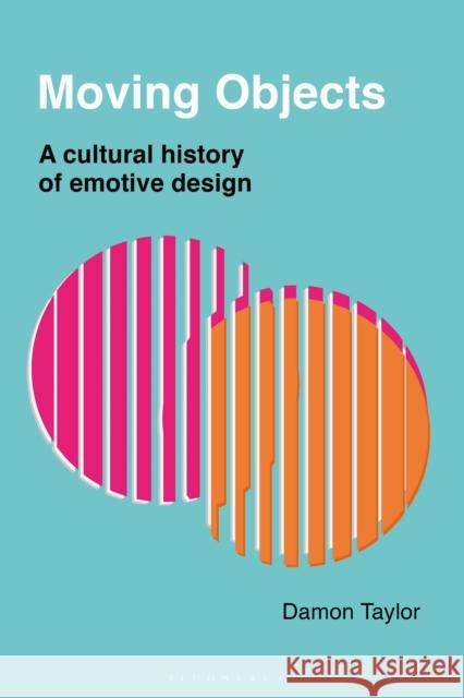 Moving Objects: A Cultural History of Emotive Design Damon (University of Brighton, UK) Taylor 9781350360006 Bloomsbury Publishing PLC - książka