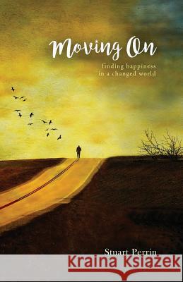 Moving On: Finding Happiness in a Changed World Perrin, Stuart 9781544232294 Createspace Independent Publishing Platform - książka