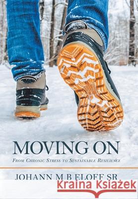 Moving On: From Chronic Stress to Sustainable Resilience Johann M B Eloff, Sr 9781664101722 Xlibris Au - książka