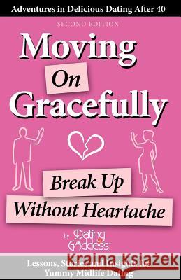 Moving on Gracefully: Break Up Without Heartache Dating Goddess 9781930039926 Dating Goddess Productions - książka