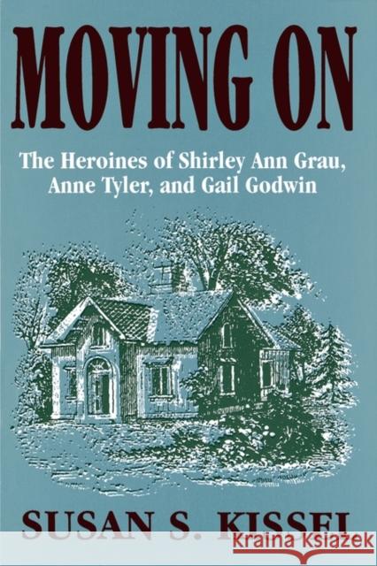 Moving On: The Heroines of Shirley Ann Grau, Anne Tyler, and Gail Godwin Kissel, Susan S. 9780879727123 Popular Press - książka