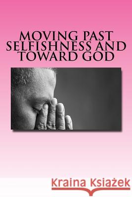 Moving Past Selfishness and Toward God: The Crucified and Resurrected Method John T. Madden 9781505213584 Createspace Independent Publishing Platform - książka