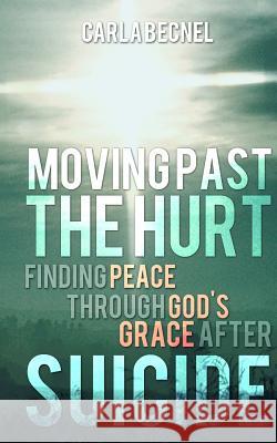 Moving Past the Hurt: Finding Peace through God's Grace after Suicide Becnel, Carla J. 9781478190073 Createspace - książka