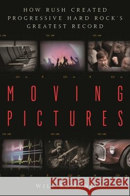 Moving Pictures: How Rush Created Progressive Hard Rock’s Greatest Record Will Romano 9781493062355 Globe Pequot Press - książka