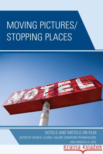 Moving Pictures/Stopping Places: Hotels and Motels on Film Clarke, David B. 9780739128558 Lexington Books - książka