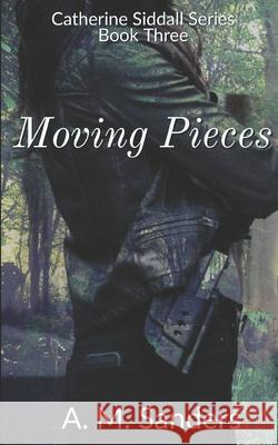 Moving Pieces: Catherine Siddall Series Book Three A M Sanders 9781717797230 Independently Published - książka