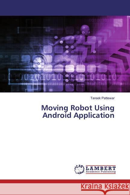 Moving Robot Using Android Application Pattewar, Tareek 9786134975988 LAP Lambert Academic Publishing - książka