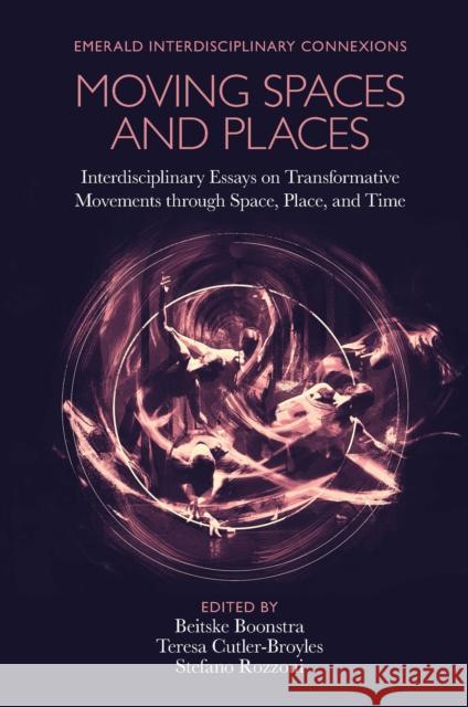 Moving Spaces and Places: Interdisciplinary Essays on Transformative Movements Through Space, Place, and Time Boonstra, Beitske 9781800712270 Emerald Publishing Limited - książka