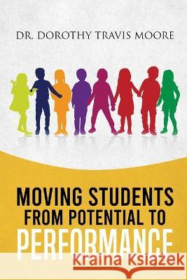 Moving Students from Potential to Performance Dr Dorothy Travis Moore   9781958030394 Readersmagnet LLC - książka