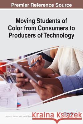 Moving Students of Color from Consumers to Producers of Technology Yolanda Rankin Jakita Thomas 9781522520054 Information Science Reference - książka