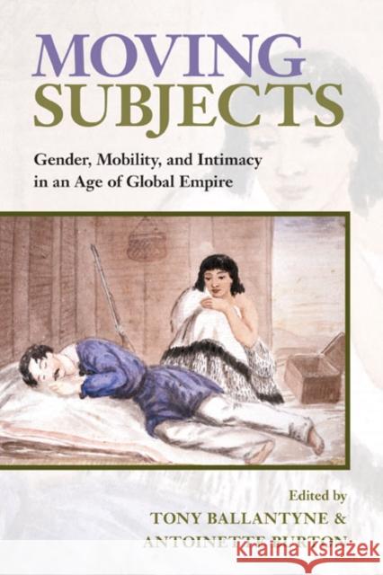 Moving Subjects: Gender, Mobility, and Intimacy in an Age of Global Empire Ballantyne, Tony 9780252075681 University of Illinois Press - książka