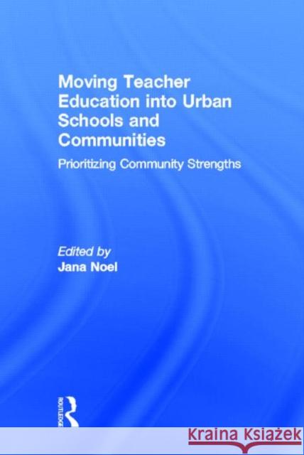 Moving Teacher Education into Urban Schools and Communities: Prioritizing Community Strengths Noel, Jana 9780415528078 Routledge - książka