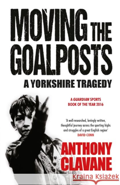 Moving The Goalposts: A Yorkshire Tragedy Anthony Clavane 9781848665149 Quercus Publishing - książka