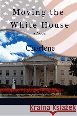 Moving the White House Charlene Sigler 9780595466351 iUniverse - książka