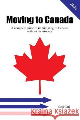 Moving to Canada: A complete guide to immigrating to Canada without an attorney Carl, Cori 9781718617872 Createspace Independent Publishing Platform - książka