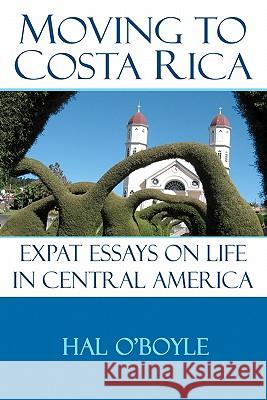 Moving to Costa Rica: Expat Essays on Life in Central America Hal O'Boyle 9780615387673 Mira Vacas Publishing - książka