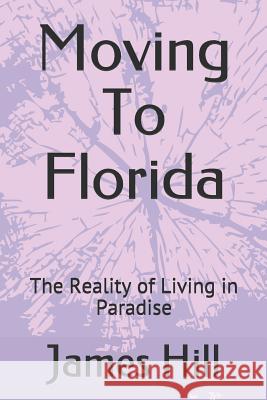 Moving To Florida: The Reality of Living in Paradise James Hill 9781097453481 Independently Published - książka