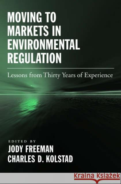 Moving to Markets in Environmental Regulation: Lessons from Twenty Years of Experience Freeman, Jody 9780195189650 Oxford University Press, USA - książka